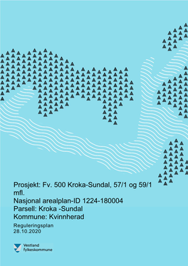 Prosjekt: Fv. 500 Kroka-Sundal, 57/1 Og 59/1 Mfl. Nasjonal Arealplan-ID 1224-180004 Parsell: Kroka -Sundal Kommune: Kvinnherad Reguleringsplan 28.10.2020