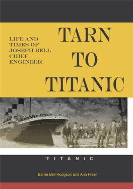 Tarn to Titanic Life and Times of Joseph Bell Chief Engineer Published in Great Britain in 2013 Barrie Bell Hodgson & Ann Freer