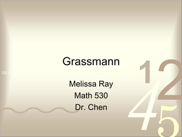 Grassmann 0011 0010 1010 1101 0001 0100 1011 Melissa Ray 1 Math 530 23 Dr