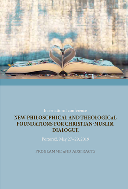 NEW PHILOSOPHICAL and THEOLOGICAL FOUNDATIONS for CHRISTIAN-MUSLIM DIALOGUE Portorož, May 27–29, 2019