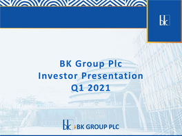 BK Group Plc Investor Presentation Q1 2021