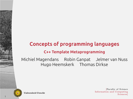 Concepts of Programming Languages C++ Template Metaprogramming Michiel Magendans Robin Ganpat Jelmer Van Nuss Hugo Heemskerk Thomas Dirkse