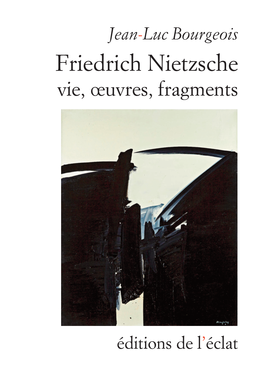 Friedrich Nietzsche. Vie, Œuvres, Fragments
