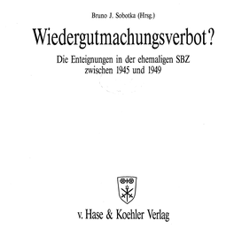 Wiedergutmachungs Verbot ? Die Enteignungen in Der Ehemaligen SBZ Zwischen 1945 Und 1949