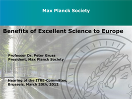 Professor Dr. Peter Gruss President, Max Planck Society Hearing of the ITRE-Committee, Brussels, March 20Th, 2012