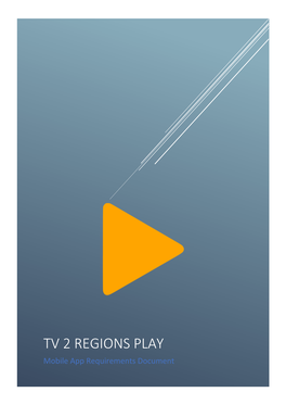 TV 2 REGIONS PLAY Mobile App Requirements Document TV 2 Regions Play Mobile App Requirements Document
