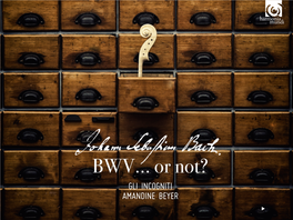 BWV… Or Not? GLI INCOGNITI AMANDINE BEYER FRANZ LISZT