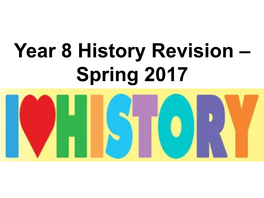 Year 8 History Revision – Spring 2017