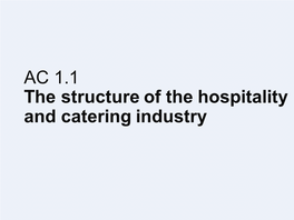 AC 1.1 the Structure of the Hospitality and Catering Industry What Is the Structure of the Hospitality and Catering Industry ?