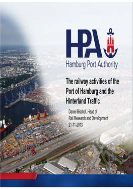 The Railway Activities of the Port of Hamburg and the Hinterland Traffic Daniel Bischof, Head of Rail Research and Development 21-11-2013 Hamburg Port Railway
