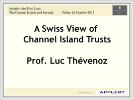 A Swiss View of Channel Island Trusts Prof. Luc Thévenoz