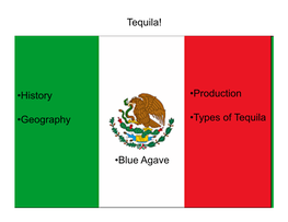 History • Geography • Production • Types of Tequila • Blue Agave