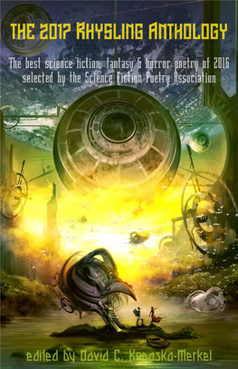 THE 2017 RHYSLING ANTHOLOGY the Best Science Fiction, Fantasy & Horror Poetry of 2016 Selected by the Science Fiction Poetry Association
