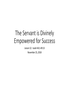 The Servant Is Divinely Empowered for Success Lesson 12: Isaiah 46:1-49:13 November 25, 2018 Review