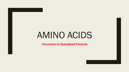 AMINO ACIDS Conversion to Specialized Products OVERVIEW