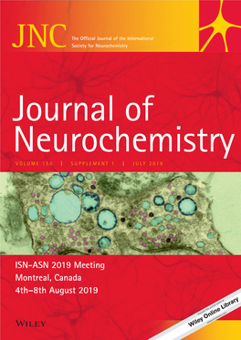 ISN-ASN 2019 Meeting Montreal, Canada 4Th–8Th August 2019 Journal of the Ofﬁ Cial Journal of the International Neurochemistry Society for Neurochemistry JNC