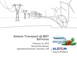 Alstom Transport @ MIIT Services February 10, 2015 Gerard Dos-Santos Operational Director, Services, CIS Agenda