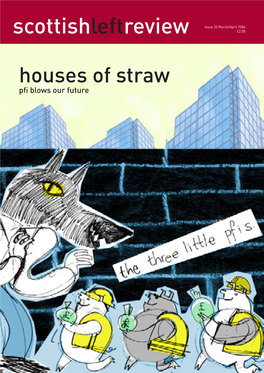 Houses of Straw Pfi Blows Our Future Scottishleftreviewissue 33 March/April 2006 Contents Comment