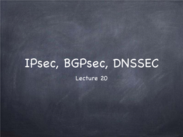 Ipsec, Bgpsec, DNSSEC Lecture 20 Internet Protocol Suite TCP/IP: Developed in the 70’S IP: at the Internet Layer