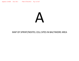 MAP of SPRINT/NEXTEL CELL SITES in BALTIMORE AREA Appeal: 12-4659 Doc: 58-2 Filed: 07/01/2013 Pg: 2 of 147 Appeal: 12-4659 Doc: 58-2 Filed: 07/01/2013 Pg: 3 of 147 B