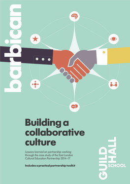 Building a Collaborative Culture Lessons Learned on Partnership Working Through the Case Study of the East London Cultural Education Partnership 2014–17