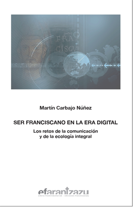 SER FRANCISCANO EN LA ERA DIGITAL Los Retos De La Comunicación Y De La Ecología Integral Colección Hermano Francisco Nº 73 Portada: Maquetación: Aitor Sorreluz