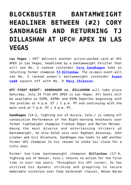 Blockbuster Bantamweight Headliner Between (#2) Cory Sandhagen and Returning Tj Dillashaw at Ufc® Apex in Las Vegas