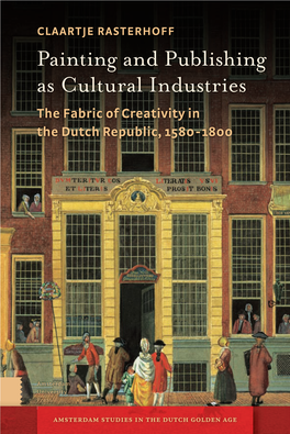 Painting and Publishing As Cultural Industries the Fabric of Creativity in the Dutch Republic, 1580-1800