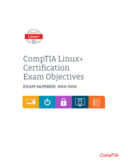 Comptia Linux+ Certification Exam Objectives EXAM NUMBER: XK0-004 About the Exam