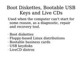 Boot Diskettes, Bootable USB Keys and Live Cds Used When the Computer Can't Start for Some Reason, As a Diagnostic, Repair and Recovery Tool