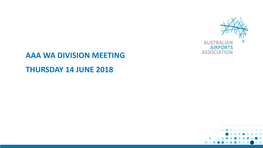 Aaa Wa Division Meeting Thursday 14 June 2018 Aaa Wa Division Activity and Policy Update Thursday 14 June 2018 Overview