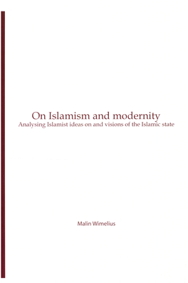 On Islamism and Modernity Analysing Islamist Ideas on and Visions of the Islamic State