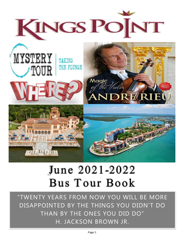 June 2021-2022 Bus Tour Book “TWENTY YEARS from NOW YOU WILL BE MORE DISAPPOINTED by the THINGS YOU DIDN’T DO THAN by the ONES YOU DID DO” H