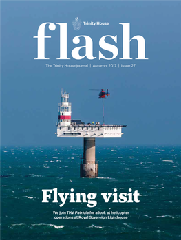 Flying Visit We Join THV Patricia for a Look at Helicopter Operations at Royal Sovereign Lighthouse Autumn 2017 | Issue 27 16 34