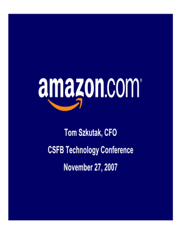 Tom Szkutak, CFO CSFB Technology Conference November 27, 2007 Amazon.Com