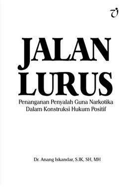 JALAN LURUS Penanganan Penyalah Guna Narkotika Dalam Konstruksi Hukum Positif JALAN LURUS Penanganan Penyalah Guna Narkotika Dalam Konstruksi Hukum Positif