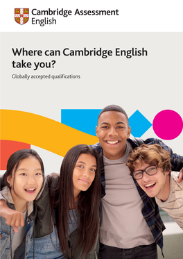 Where Can Cambridge English Take You? Globally Accepted Qualifications About Cambridge Assessment English