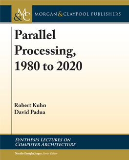 Parallel Processing, 1980 to 2020 Robert Kuhn, Retired (Formerly Intel Corporation) Parallel David Padua, University of Illinois at Urbana-Champaign