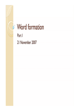 Word Formation Part I 21 November 2007 Word Formation