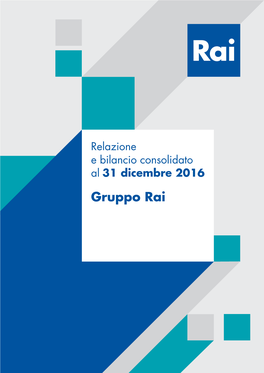 Gruppo Rai Bozza Relazione E Bilancio Consolidato Al 31 Dicembre 2016 Gruppo Rai