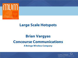 Large Scale Hotspots Brian Vargyas Concourse Communications