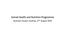 Somali Health and Nutrition Programme Nutrition Cluster Meeting: 27Th August 2019 Somali Health and Nutrition Programme (SHINE) £89M 2016-2021