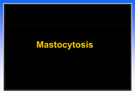 Mastocytosis Definition  Mastocytosis Is a Proliferation of Mast Cells and Their Subsequent Accumulation in One Or More Organ Systems