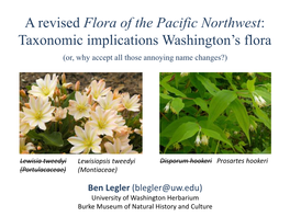 A Revised Flora of the Pacific Northwest: Taxonomic Implications Washington’S Flora (Or, Why Accept All Those Annoying Name Changes?)