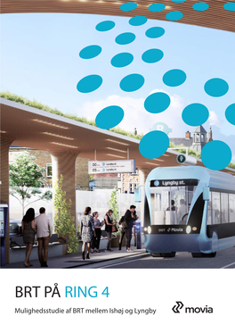 BRT PÅ RING 4 Mulighedsstudie Af BRT Mellem Ishøj Og Lyngby BRT På Ring 4 – Mulighedsstudie Af BRT Mellem Ishøj Og Lyngby