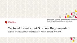 Regional Innsats Mot Straume Regionsenter Oversikt Over Ressursbruken Frå Hordaland Fylkeskommune 2011-2016 Fakta: Straume Regionsenter