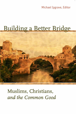 Building a Better Bridge: Muslims, Christians and Common Good By