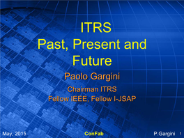 ITRS Past, Present and Future Paolopaolo Garginigargini Chairmanchairman ITRSITRS Fellowfellow IEEE,IEEE, Fellowfellow II--JSAPJSAP
