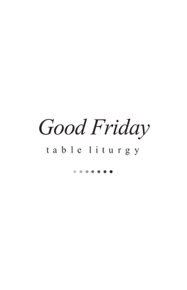 Good Friday Table Liturgy 2021