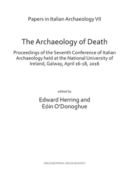 The Archaeology of Death Proceedings of the Seventh Conference of Italian Archaeology Held at the National University of Ireland, Galway, April 16-18, 2016